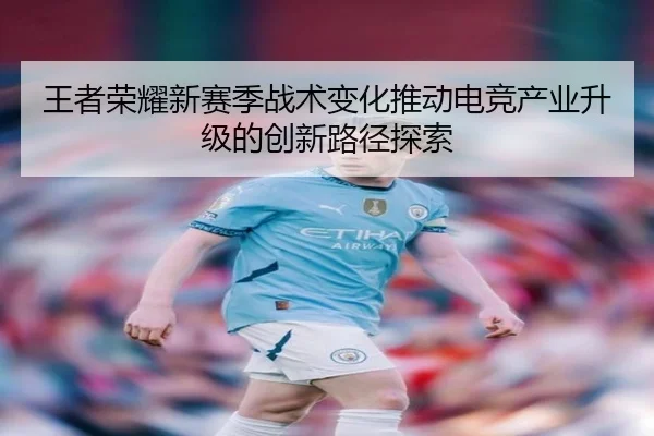 王者荣耀新赛季战术变化推动电竞产业升级的创新路径探索